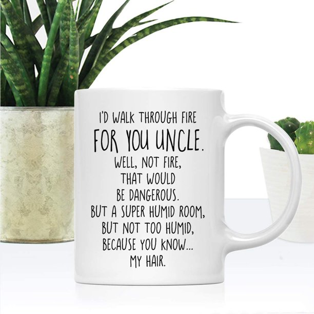 Novelty Coffee Mug For Uncle From Niece Nephew I'd Walk Through Fire For You White Cup Gifts For Uncle For Christmas