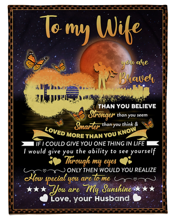 Personalized To My Wife Blanket From Husband You Are Braver Than You Believe Romantic Couple & Guitar Printed