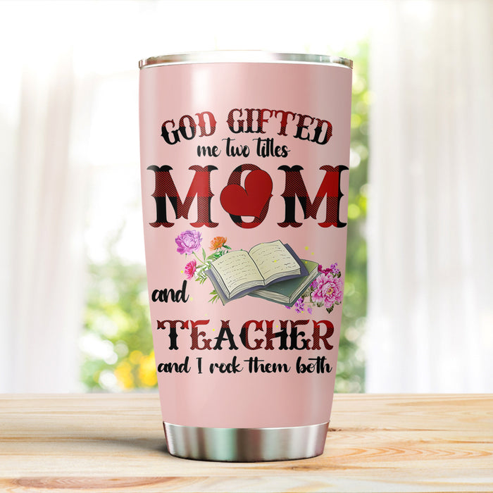 Travel Tumbler For Teacher Mother God Gifted Me Two Titles Mom & Teacher Gifts For Back To School 20oz Novelty Cup