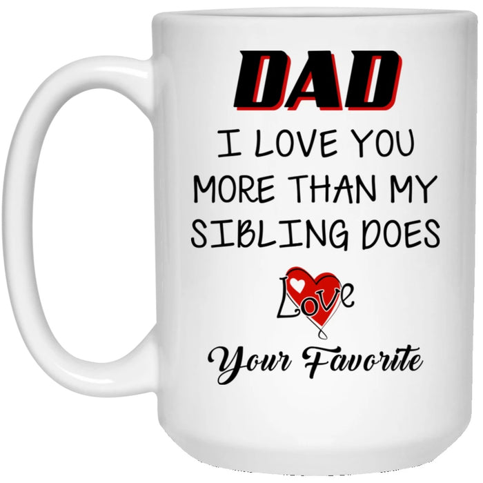 Personalized Coffee Mug For Dad I Love You More Than My Sibling Does Mug Gifts For Father's Day Mug 11oz 15oz